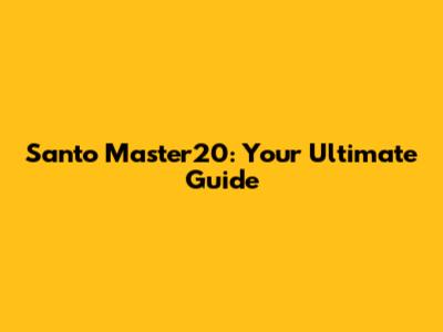 Santo Master20: Your Ultimate Guide