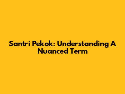 Santri Pekok: Understanding A Nuanced Term