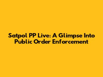 Satpol PP Live: A Glimpse Into Public Order Enforcement