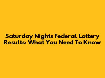 Saturday Night's Federal Lottery Results: What You Need To Know