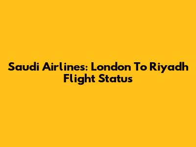 Saudi Airlines: London To Riyadh Flight Status