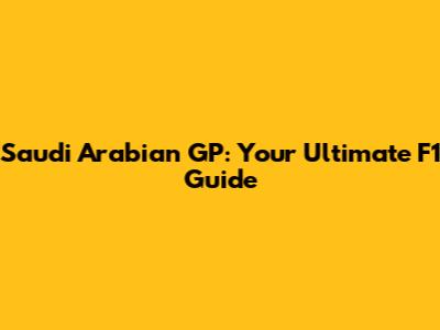 Saudi Arabian GP: Your Ultimate F1 Guide