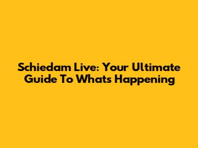 Schiedam Live: Your Ultimate Guide To What's Happening