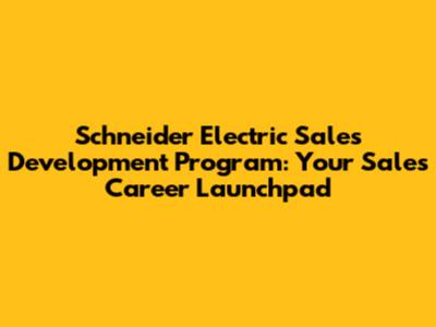 Schneider Electric Sales Development Program: Your Sales Career Launchpad