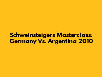 Schweinsteiger's Masterclass: Germany Vs. Argentina 2010