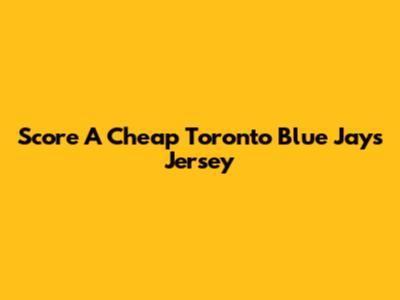 Score A Cheap Toronto Blue Jays Jersey