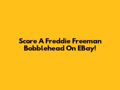 Score A Freddie Freeman Bobblehead On EBay!