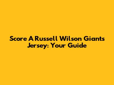 Score A Russell Wilson Giants Jersey: Your Guide