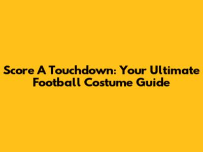 Score A Touchdown: Your Ultimate Football Costume Guide