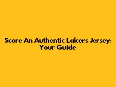 Score An Authentic Lakers Jersey: Your Guide