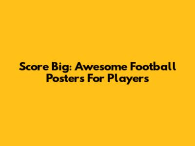 Score Big: Awesome Football Posters For Players