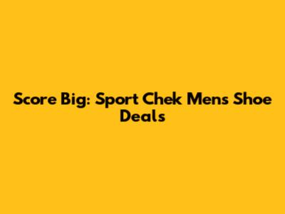 Score Big: Sport Chek Men's Shoe Deals