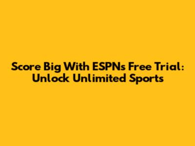 Score Big With ESPN's Free Trial: Unlock Unlimited Sports