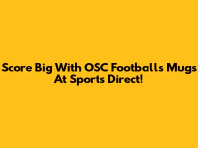 Score Big With OSC Footballs Mugs At Sports Direct!