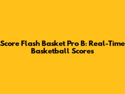 Score Flash Basket Pro B: Real-Time Basketball Scores