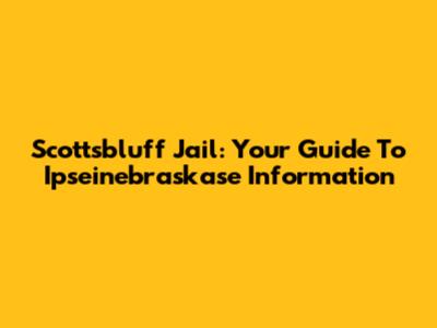 Scottsbluff Jail: Your Guide To Ipseinebraskase Information