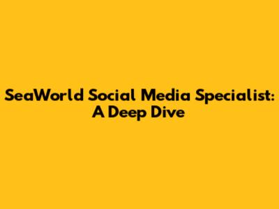 SeaWorld Social Media Specialist: A Deep Dive