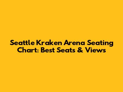 Seattle Kraken Arena Seating Chart: Best Seats & Views