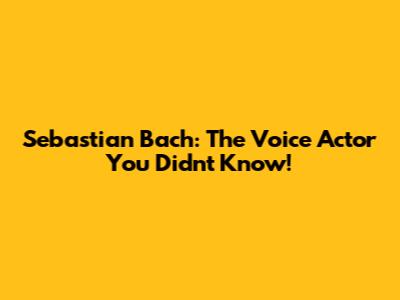 Sebastian Bach: The Voice Actor You Didn't Know!