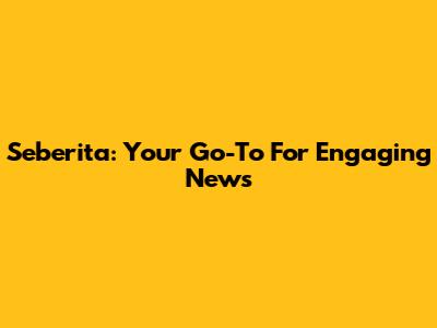 Seberita: Your Go-To For Engaging News