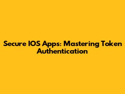 Secure IOS Apps: Mastering Token Authentication