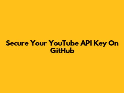 Secure Your YouTube API Key On GitHub