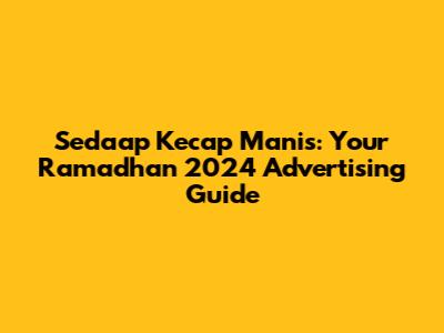 Sedaap Kecap Manis: Your Ramadhan 2024 Advertising Guide