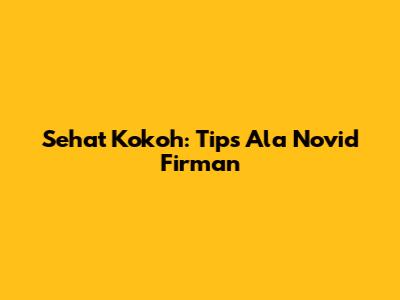 Sehat Kokoh: Tips Ala Novid Firman
