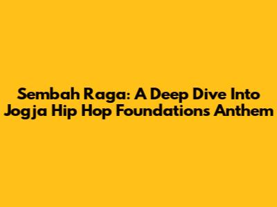 Sembah Raga: A Deep Dive Into Jogja Hip Hop Foundation's Anthem