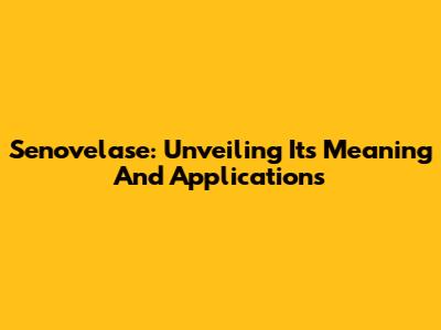 Senovelase: Unveiling Its Meaning And Applications