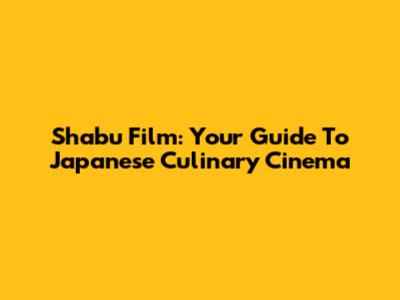 Shabu Film: Your Guide To Japanese Culinary Cinema