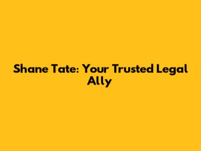 Shane Tate: Your Trusted Legal Ally