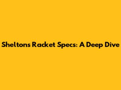 Shelton's Racket Specs: A Deep Dive