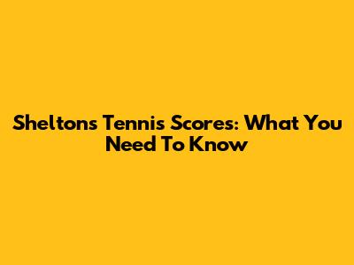 Shelton's Tennis Scores: What You Need To Know