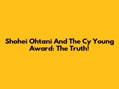 Shohei Ohtani And The Cy Young Award: The Truth!