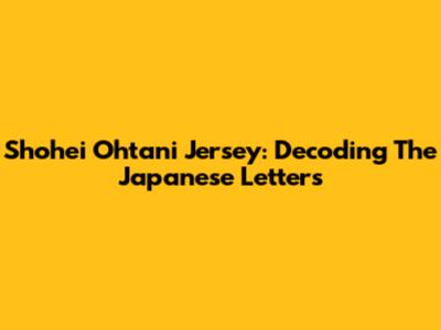 Shohei Ohtani Jersey: Decoding The Japanese Letters