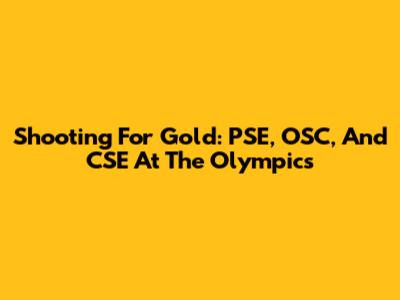 Shooting For Gold: PSE, OSC, And CSE At The Olympics