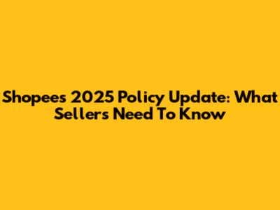 Shopee's 2025 Policy Update: What Sellers Need To Know