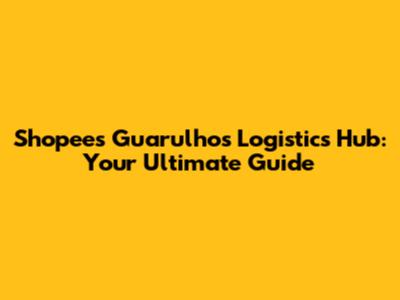 Shopee's Guarulhos Logistics Hub: Your Ultimate Guide