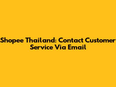 Shopee Thailand: Contact Customer Service Via Email