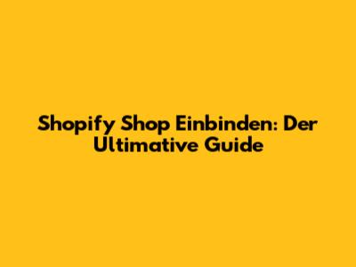Shopify Shop Einbinden: Der Ultimative Guide
