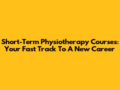 Short-Term Physiotherapy Courses: Your Fast Track To A New Career