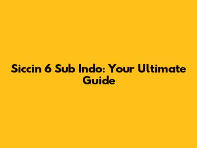 Siccin 6 Sub Indo: Your Ultimate Guide