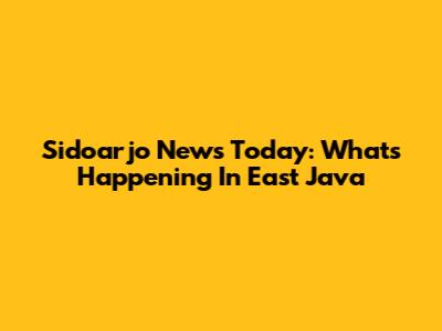 Sidoarjo News Today: What's Happening In East Java