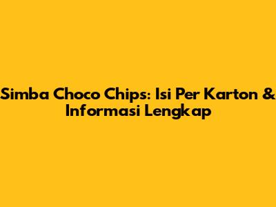 Simba Choco Chips: Isi Per Karton & Informasi Lengkap