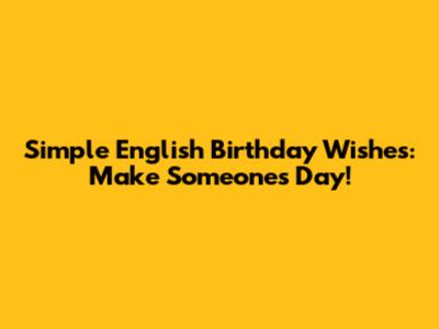 Simple English Birthday Wishes: Make Someone's Day!
