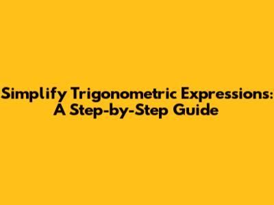 Simplify Trigonometric Expressions: A Step-by-Step Guide