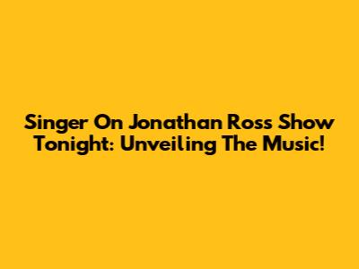 Singer On Jonathan Ross Show Tonight: Unveiling The Music!