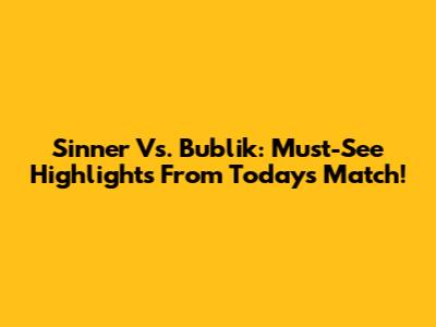 Sinner Vs. Bublik: Must-See Highlights From Today's Match!