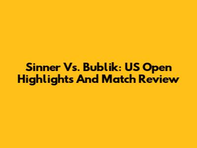 Sinner Vs. Bublik: US Open Highlights And Match Review